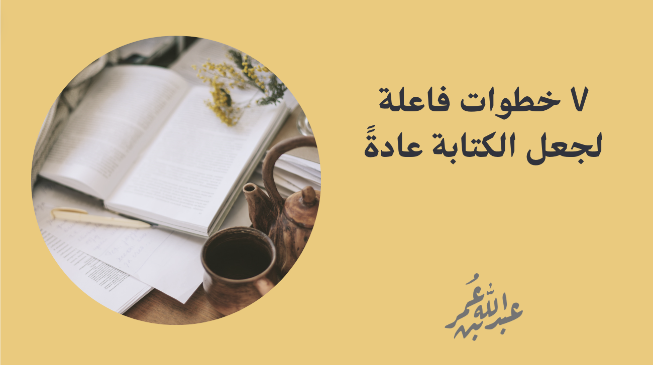 ٧ خطوات فاعلة لجعل الكتابة عادةً يومية